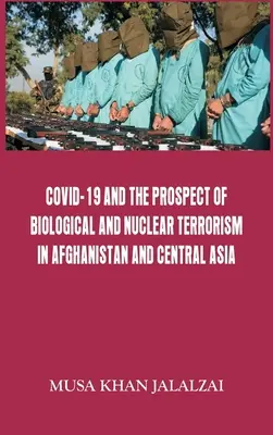 Covid-19 és a biológiai és nukleáris terrorizmus kilátásai Afganisztánban és Közép-Ázsiában - Covid-19 and the Prospect of Biological and Nuclear Terrorism in Afghanistan and Central Asia