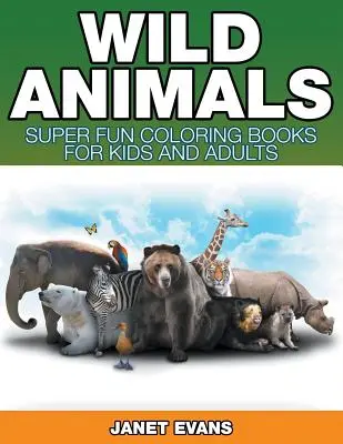 Vadállatok: Szuper szórakoztató színezőkönyvek gyerekeknek és felnőtteknek - Wild Animals: Super Fun Coloring Books For Kids And Adults