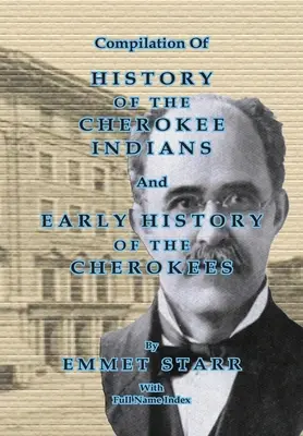 A cseroki indiánok történetének és a cserokik korai történetének összeállítása Emmet Starr által: Kombinált teljes névmutatóval. - Compilation of History of the Cherokee Indians and Early History of the Cherokees by Emmet Starr: With Combined Full Name Index