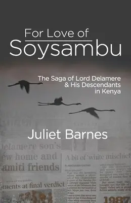 Soysambu szerelmére: Lord Delamere és leszármazottai Kenyában - For Love of Soysambu: The Saga of Lord Delamere & His Descendants in Kenya