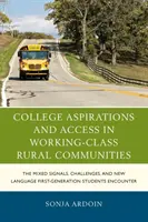 College Aspirations and Access in Working-Class Rural Communities: A vegyes jelzések, kihívások és az új nyelv, amellyel az első generációs diákok találkoznak - College Aspirations and Access in Working-Class Rural Communities: The Mixed Signals, Challenges, and New Language First-Generation Students Encounter