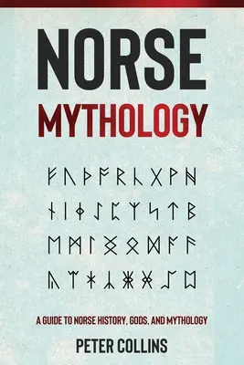 Norvég mitológia: Útmutató az északi történelemhez, istenekhez és mitológiához - Norse Mythology: A Guide to Norse History, Gods and Mythology