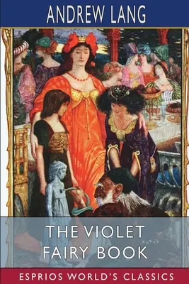 Az ibolyaszínű tündérkönyv (Esprios Classics) - The Violet Fairy Book (Esprios Classics)