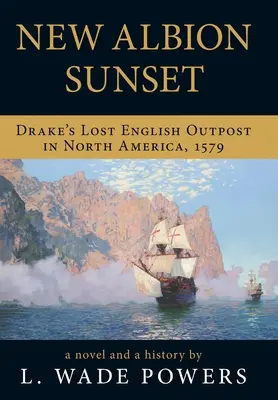 New Albion Sunset: Drake elveszett angol előőrse Észak-Amerikában, 1579 - New Albion Sunset: Drake's Lost English Outpost in North America, 1579