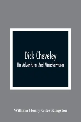 Dick Cheveley: Kalandjai és kalandjai - Dick Cheveley: His Adventures And Misadventures