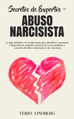 Secretos de Expertos - Abuso Narcisista: La gua definitiva de recuperacin para identificar narcisistas, codependencia, empata, trastorno de la pers