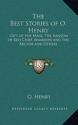 O. Henry legjobb történetei: A bölcsek ajándéka, A vörös főnök váltságdíja, Mammon és az íjász és mások - The Best Stories of O. Henry: Gift of the Magi, The Ransom of Red Chief, Mammon and the Archer and Others