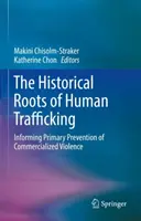 Az emberkereskedelem történelmi gyökerei: Az elüzletiesedett erőszak elsődleges megelőzésének tájékoztatása - The Historical Roots of Human Trafficking: Informing Primary Prevention of Commercialized Violence