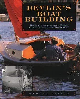 Devlin hajóépítéséről: Hogyan építsünk bármilyen csónakot a Stitch-And-Glue módon? - Devlin's Boatbuilding: How to Build Any Boat the Stitch-And-Glue Way