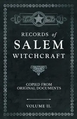 A salemi boszorkányság feljegyzései - Eredeti dokumentumokból másolva - II. kötet. - Records of Salem Witchcraft - Copied from Original Documents - Volume II.