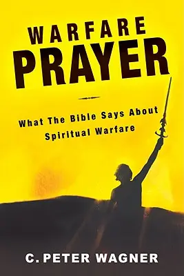 Harci ima: Mit mond a Biblia a lelki harcról - Warfare Prayer: What the Bible Says about Spiritual Warfare