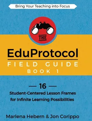 Az EduProtocol Field Guide 1. könyv: 16 tanulóközpontú leckekeret a végtelen tanulási lehetőségekhez - The EduProtocol Field Guide Book 1: 16 Student-Centered Lesson Frames for Infinite Learning Possibilities