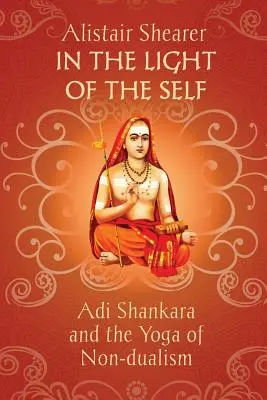 Az Én fényében: Adi Shankara és a nem-dualizmus jógája - In the Light of the Self: Adi Shankara and the Yoga of Non-dualism