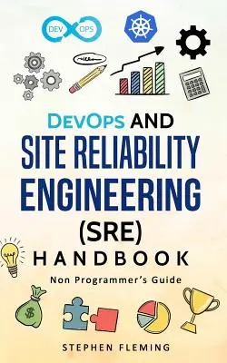 DevOps és Site Reliability Engineering (SRE) kézikönyv: Nem programozói kézikönyv - DevOps and Site Reliability Engineering (SRE) Handbook: Non-Programmer's Guide