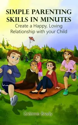 Egyszerű szülői készségek percek alatt: Boldog, szeretetteljes kapcsolat kialakítása a gyermekével - Simple Parenting Skills in Minutes: Create a Happy, Loving Relationship with Your Child