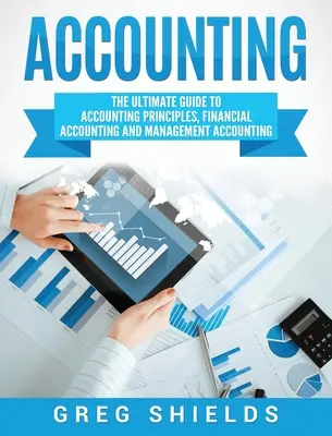 Könyvelés: A végső útmutató a számviteli alapelvekhez, a pénzügyi számvitelhez és a vezetői számvitelhez - Accounting: The Ultimate Guide to Accounting Principles, Financial Accounting and Management Accounting