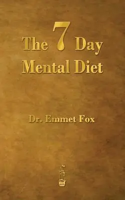 A hétnapos mentális diéta: Hogyan változtasd meg az életedet egy hét alatt? - The Seven Day Mental Diet: How to Change Your Life in a Week