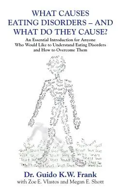 Mi okozza az evészavarokat - és mit okoznak? Alapvető bevezetés mindazoknak, akik szeretnék megérteni az evészavarokat és azt, hogy hogyan lehet - What Causes Eating Disorders - And What Do They Cause?: An Essential Introduction for Anyone Who Would Like to Understand Eating Disorders and How to