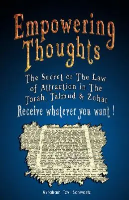 Erőt adó gondolatok: Rhonda Byrne titka vagy A vonzás törvénye a Tórában, a Talmudban és a Zohárban - Kapj meg mindent, amit akarsz ! - Empowering Thoughts: The Secret of Rhonda Byrne or The Law of Attraction in The Torah, Talmud & Zohar - Receive whatever you want !