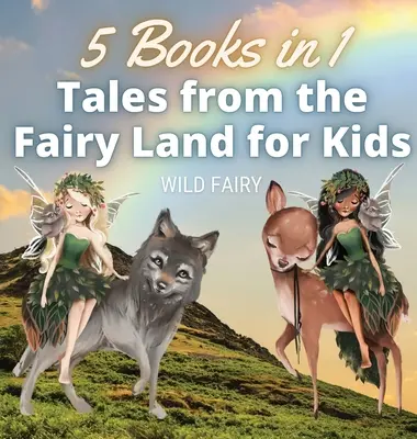 Mesék Tündérországból gyerekeknek: 5 könyv 1 könyvben - Tales from the Fairy Land for Kids: 5 Books in 1