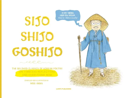 Sijo Shijo Goshijo: A koreai költészet kedvelt klasszikusai az időtlen elmélkedésekről és minden bölcsességről (1500-1800-as évek) - Sijo Shijo Goshijo: The Beloved Classics of Korean Poetry on Timeless Reflections and Everything Wise (1500s-1800s)