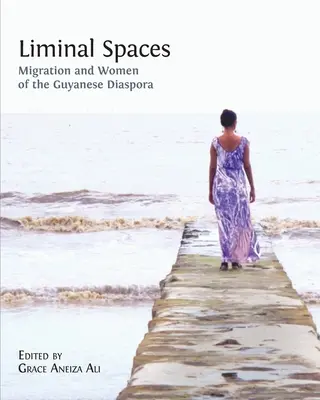 Liminal Spaces: Migráció és a guyanai diaszpóra nőtagjai - Liminal Spaces: Migration and Women of the Guyanese Diaspora