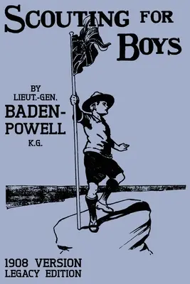 Scouting For Boys 1908 Version (Legacy Edition): Az eredeti első kézikönyv, amely elindította a globális cserkészmozgalmat - Scouting For Boys 1908 Version (Legacy Edition): The Original First Handbook That Started The Global Boy Scout Movement