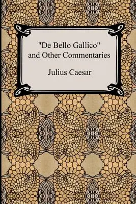 De Bello Gallico a další komentáře (Válečné komentáře Julia Caesara: Válka v Galii a Občanská válka) - De Bello Gallico and Other Commentaries (The War Commentaries of Julius Caesar: The War in Gaul and The Civil War)