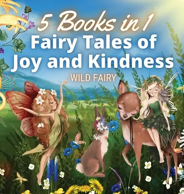 Tündérmesék az örömről és a kedvességről: 5 könyv 1 könyvben - Fairy Tales of Joy and Kindness: 5 Books in 1