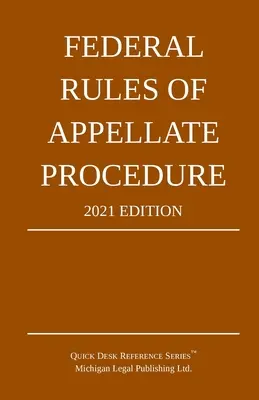 Fellebbezési eljárás szövetségi szabályai; 2021-es kiadás: A hosszkorlátokat és hivatalos formanyomtatványokat tartalmazó függelékkel - Federal Rules of Appellate Procedure; 2021 Edition: With Appendix of Length Limits and Official Forms