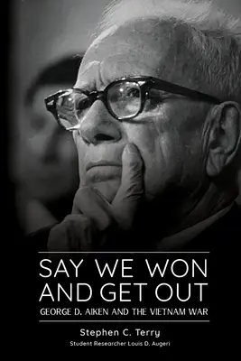 Mondd, hogy győztünk, és tűnj el! George D. Aiken és a vietnami háború - Say We Won and Get Out: George D. Aiken and the Vietnam War