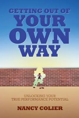 Kikerülni a saját utadból: A valódi teljesítménypotenciál felszabadítása - Getting Out of Your Own Way: Unlocking Your True Performance Potential