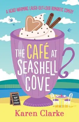 The Cafe at Seashell Cove: Egy szívmelengető, kacagtató romantikus vígjáték - The Cafe at Seashell Cove: A Heartwarming Laugh Out Loud Romantic Comedy