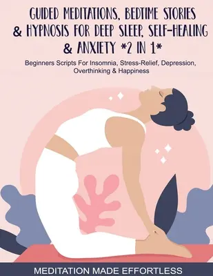 Vezetett meditációk, esti történetek és hipnózis a mély alváshoz, öngyógyításhoz és szorongáshoz (2 az 1-ben)Kezdőknek szóló szkriptek álmatlansághoz, stresszoldáshoz, depresszióhoz. - Guided Meditations, Bedtime Stories & Hypnosis For Deep Sleep, Self-Healing & Anxiety (2 In 1)Beginners Scripts For Insomnia, Stress-Relief, Depressio