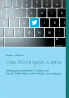 Das Wichtigste zuerst: Meldungen schreiben in Zeiten von Twitter, Fake News und Roboter-Journalismus