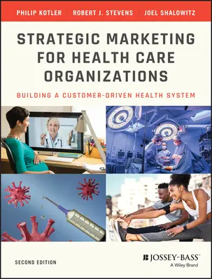 Stratégiai marketing az egészségügyi szervezetek számára: Az ügyfélközpontú egészségügyi rendszer kiépítése - Strategic Marketing for Health Care Organizations: Building a Customer-Driven Health System