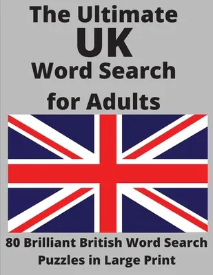 The Ultimate UK Word Search for Adults: 80 briliáns brit szókereső rejtvény nagyméretű nyomtatásban - The Ultimate UK Word Search for Adults: 80 Brilliant British Word Search Puzzles in Large Print