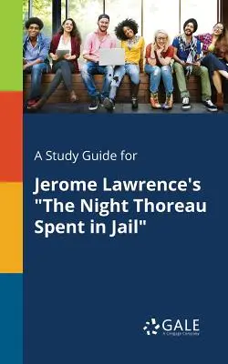 Tanulmányi útmutató Jerome Lawrence: Thoreau börtönben töltött éjszakája című művéhez - A Study Guide for Jerome Lawrence's the Night Thoreau Spent in Jail