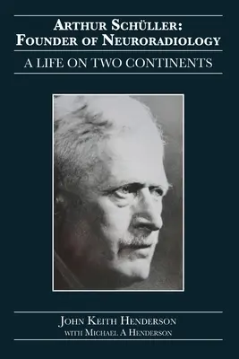 Arthur Schller: A neuroradiológia megalapítója: Egy élet két kontinensen - Arthur Schller: Founder of Neuroradiology: A Life on Two Continents