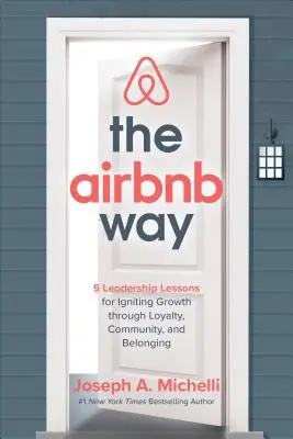 Az Airbnb útja: 5 vezetői lecke a növekedés beindításához a hűség, a közösség és az összetartozás révén - The Airbnb Way: 5 Leadership Lessons for Igniting Growth Through Loyalty, Community, and Belonging