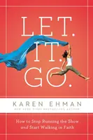 Let. It. Go: Hogyan hagyjuk abba a műsor vezetését, és kezdjünk el hitben járni? - Let. It. Go.: How to Stop Running the Show and Start Walking in Faith