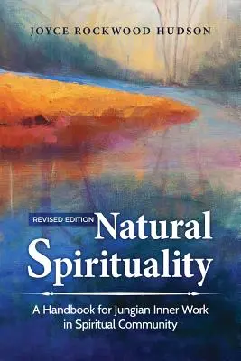 Természetes spiritualitás: Kézikönyv a jungiánus belső munkához a spirituális közösségben - Natural Spirituality: A Handbook for Jungian Inner Work in Spiritual Community