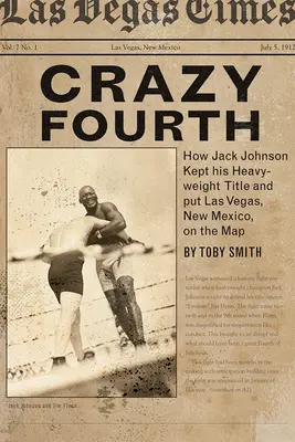 Őrült negyedik: Hogyan tartotta meg Jack Johnson a nehézsúlyú bajnoki címét és tette fel az új-mexikói Las Vegast a térképre? - Crazy Fourth: How Jack Johnson Kept His Heavyweight Title and Put Las Vegas, New Mexico, on the Map