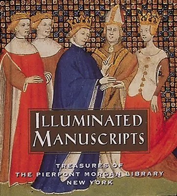 Illuminált kéziratok: A Pierpont Morgan Könyvtár kincsei New Yorkban - Illuminated Manuscripts: Treasures of the Pierpont Morgan Library New York