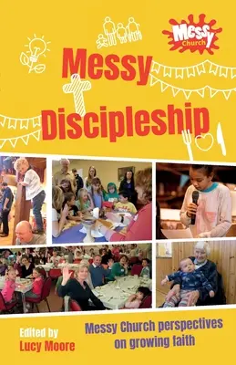 Messy Discipleship (Rendetlen tanítványság): Messy Church perspektívák a növekvő hitről - Messy Discipleship: Messy Church perspectives on growing faith