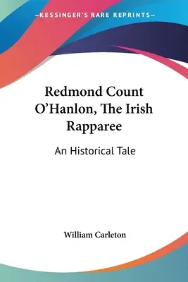 Redmond gróf O'Hanlon, az ír rapparee: Egy történelmi mese - Redmond Count O'Hanlon, The Irish Rapparee: An Historical Tale