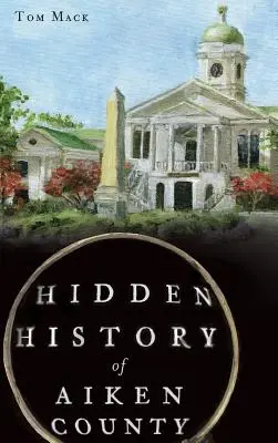 Aiken megye rejtett történelme - Hidden History of Aiken County