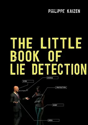 A hazugságvizsgálat kis könyve: Hogyan fedezzük fel a hazugságokat és javítsuk az éberségünket - The little book of lie detection: How to detect lies and improve your watchfulness