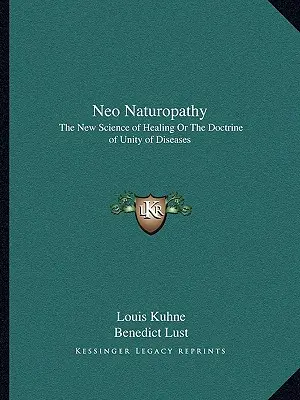 Neonaturopátia: A gyógyítás új tudománya vagy a betegségek egységének tana - Neo Naturopathy: The New Science of Healing or the Doctrine of Unity of Diseases