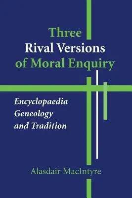 Az erkölcsi vizsgálódás három rivális változata: Enciklopédia, genealógia és tradíció - Three Rival Versions of Moral Enquiry: Encyclopaedia, Genealogy, and Tradition